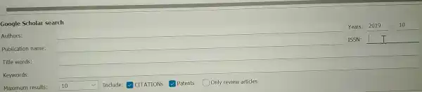 Google Scholar search Years 2019 2019-10 Authors: ISSN: Publication name: Title words: Keywords: Maximum results: square v Include: √ CITATIONS V Patents square Only