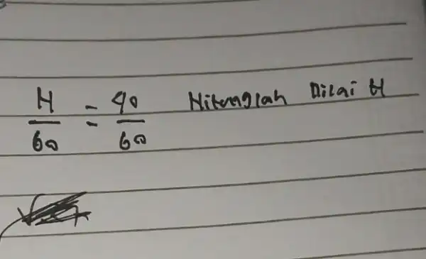 (H)/(60)=(40)/(60) Nitunglah Dilai H