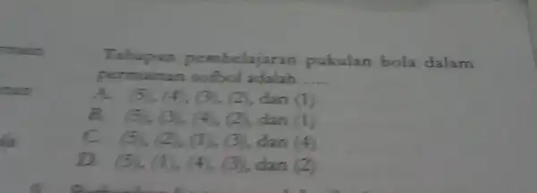 had la Tahapan pembelajaran pukulan bola dalam permainan sofbol adalah __ A (5), (4), (3), (2),dan (1) B. (5), (3), (4), (2)dan (1) c