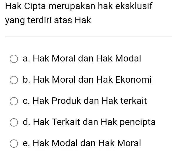 Hak Cipta merupakan hak eksklusif yang terdiri atas Hak a. Hak Moral dan Hak Modal b. Hak Moral dan Hak Ekonomi c. Hak Produk