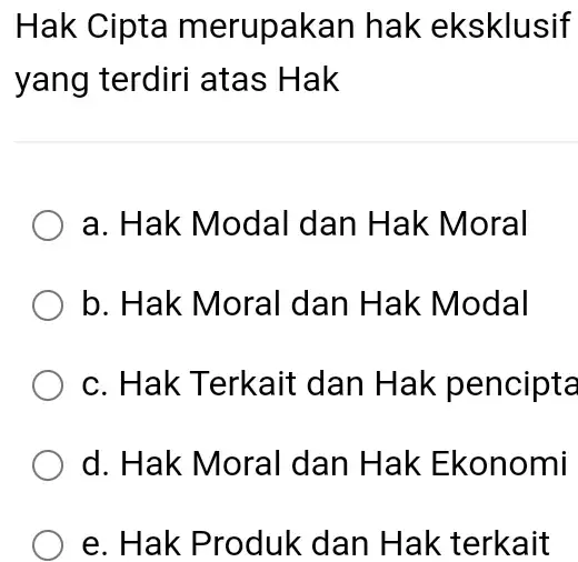 Hak Cipta merupakan hak eksklusif yang terdiri atas Hak a. Hak Modal dan Hak Moral b. Hak Moral dan Hak Modal c. Hak Terkait