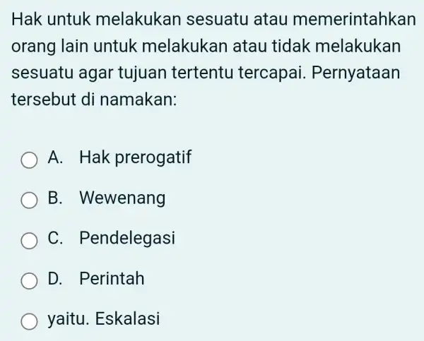 Hak untuk melakukan sesuatu atau memerintahkan orang lain untuk melakukan I atau tidak melakukan sesuatu agar tujuan tertentu tercapai . Pernyataan tersebut di namakan: