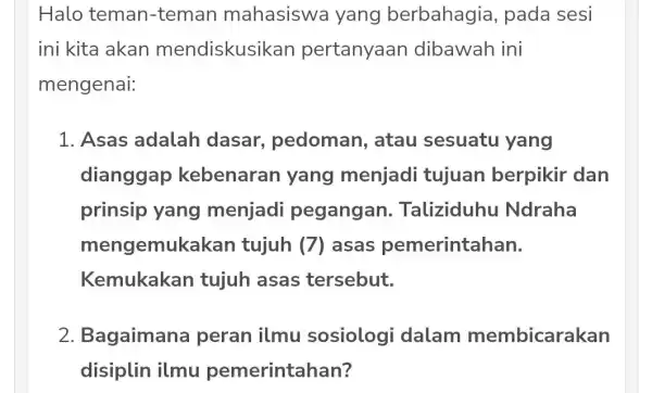 Halo teman -teman mahasiswa yang berbahagia , pada sesi ini kita akan mendiskusikan pertanyaan dibawah ini mengenai: 1. Asas adalah dasar pedoman , atau