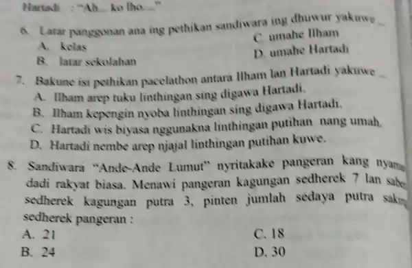 Hartadi : "Ah ko the... 6. Latar panggonan ana ing pethikan sandiwara ing dhuwur yakuwe A. kelas C. umahe Ilham B. latar sckolahan D.