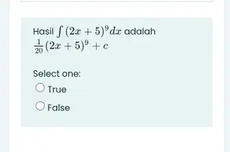 Hasil int (2x+5)^9dx adalah (1)/(20)(2x+5)^9+c Select one: True False