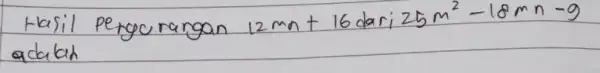 Hasil pergarangan 12 m n+16 dari 25 m^2-18 m n-9 adalah
