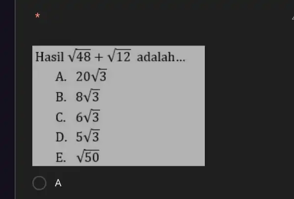 Hasil sqrt (48)+sqrt (12) adalah __ A. 20sqrt (3) B. 8sqrt (3) C. 6sqrt (3) D. 5sqrt (3) E. sqrt (50) A