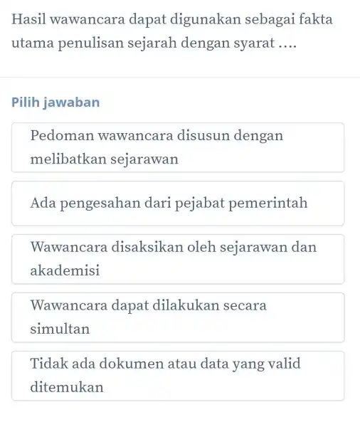 Hasil wawancara dapat digunakan sebagai fakta utama penulisan sejarah dengan syarat __ Pilih jawaban Pedoman wawancara disusun dengan melibatkan sejarawan Ada pengesahan dari pejabat