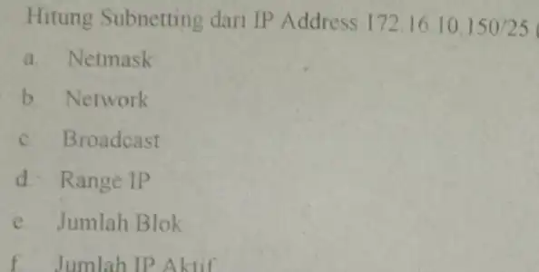 Hitung Subnetting dari IP Address 172.16.10.150/25 a. Netmask b. Network c. Broadcast d. Range IP e. Jumlah Blok f. Jumlah IP Aktif