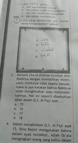 HOTS 1. Lafal "Lassig artinya __ a. dan memberinya nikmat b. Dia (Allah) telah memuliakanku c. lalu Dia (Allah)menyempitkan d. dan Kalian memuliakan (2.)