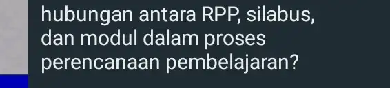 hubungan antara RPP, silabus, dan modul dalam proses perencan aan pembelajaran?