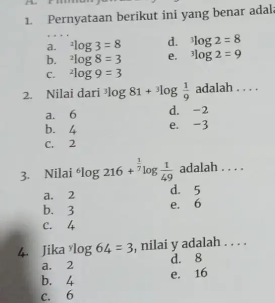 A. Human 1. Pernyataan berikut ini yang benar adal __ a. {}^2log3=8 d. {}^3log2=8 b. {}^2log8=3 e. {}^3log2=9 C. {}^2log9=3 2. Nilai dari {}^3log81+3log(1)/(9)