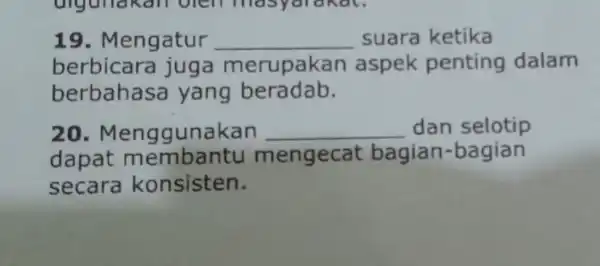 I 9. Mengatur __ suara ketika berbicara juga merupakan aspek penting dalam berbahasa yang beradab. 20 . Menggunakan __ dan selotip dapat membantu mengecat