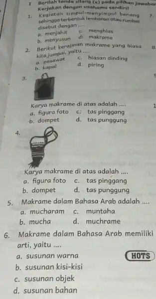 I Berilah tanda silang (x) pada pilihan jawabar Kerjakan dengan usahamu sendiri! 1. Kegiatan simpul-me nyimpul benang sehingga terbentuk lembaran atau rumbai disebut dengan