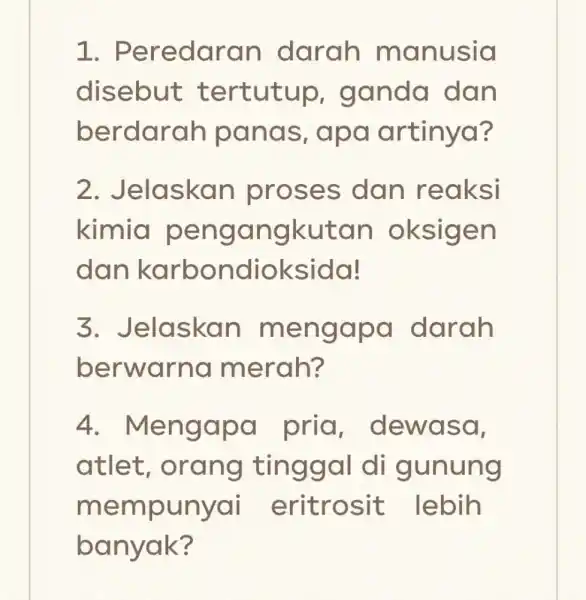 I . Peredara n darah m anusia disebut t ertutup,ganda dan berdar an panas , apa artinya? 2 . Jelaskan proses dan reaksi kimia