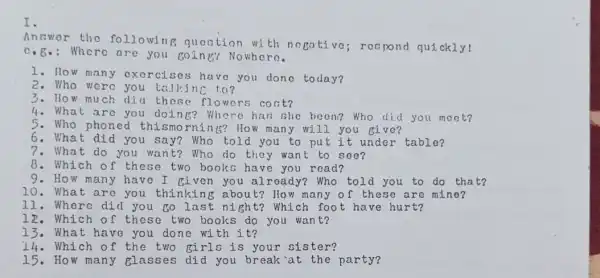 I. Answor the follo wing quoction wi th negative ; reapond quickly! Where are you Going? Nowhere. How many oxorcises have you done today?