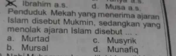 Ibrahim a.s. ranya as. d. Musa a.s. Penduduk Mekah yang menerim a ajaran Islam disebut Mukmin , sedangkan yang menolak ajaran Islam disebut __