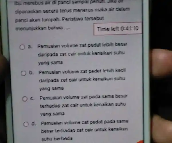 Ibu merebus air di panci sampai penun. Jika all dipanaskan secara terus menerus maka air dalam panci akan tumpah. Peristiwa tersebut menunjukka bahwa __