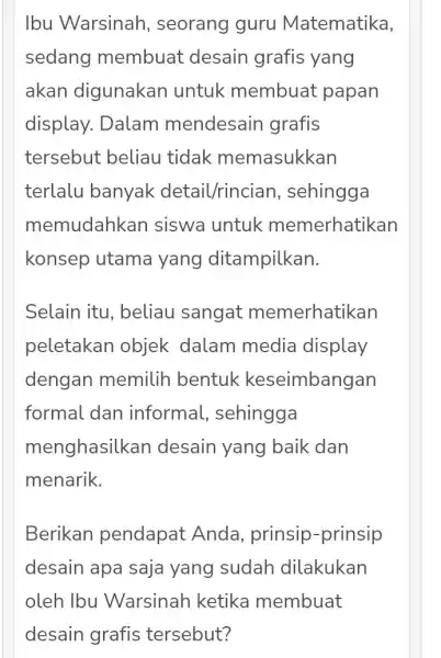 Ibu Warsinah , seorang guru Matematika, sedang membuat desain grafis yang akan digunakan untuk membuat papan display. Dalam mendesain grafis tersebut beliau tidak memasukkan