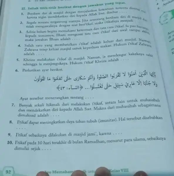 II. Isilah titik-titik berikut dengan jawaban yang tepat, 1. Berdiam diri di masjid dengan menjalankan ketentur uertentu discrtai min Swt. disebut __ 2.karena ingin