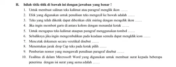 II. Isilah titik-titik di bawah ini dengan jawaban yang benar ! 1. Untuk membuat salinan teks kalimat atau paragraf menglik ikon __ 2. Efek