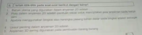 II. Isilah titik-titik pada soal-soal berikut dengan benart 1. Bahan utama yang digunakan dalam anyaman 20 adalah __ 2. Pola dalam anyaman 20 adalah