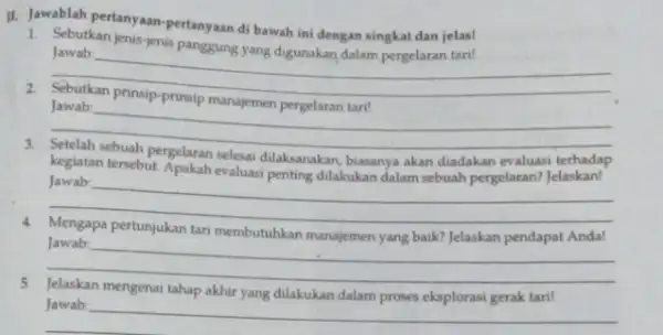 II. Jawablah pertanyaan-pertanyaan di bawah ini dengan singkat dan jelas! 1. Sebutkan jenis-yenis panggung yang digunakan dalam pergelaran taril __ Jawab __ disappointed Jawab