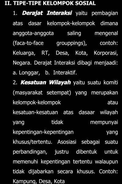 II . TIPE-TIPE KELOMPOK SOSIAL 1 . Dercist Interaksi yaitu pembagian atas dasar kelompok -kelompok dimana anggota -anggota saling mengenal (faca-to -face grouppings) contoh: