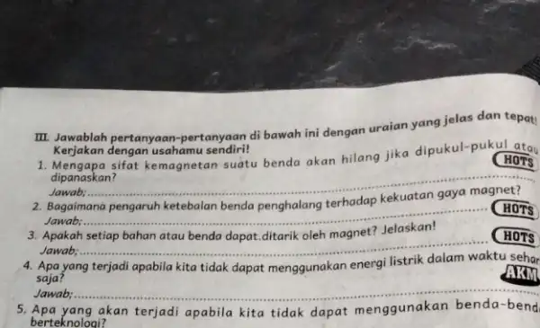 III. Jawablah pertanyaan -pertanyaan di bawah ini dengan uraian yang jelas dan tepat! dipanaskan? sifat kemagnetan suatu benda akan hilang jika dipukul-pu HOTS (HOTS