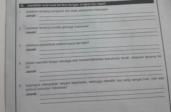 III. Jawablah soal-soal berikut dengan singkat dan tepat! Jelaskan Jawab: __ Jelaskan Jawab: __ 3. Jelaskan perbedaan antara cuaca dan iklim! Jawab: __ Hutan