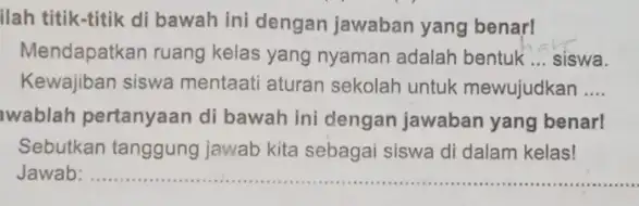 Ilah titik-titik di bawah ini dengan jawaban yang benarl Mendapatkan ruang kelas yang nyaman adalah bentuk __ siswa. Kewajiban siswa mentaati aturan sekolah untuk