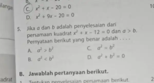 ilangan adrat (C.) x^2+x-20=0 D x^2+9x-20=0 5. Jika a dan b adalah penyelesaian dari persamaan kuadrat x^2+x-12=0 dan agt b. Pernyataan berikut yang benar