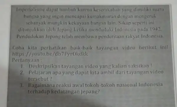 Imperialisme dapat tumbuh karena keserakahan yang dimiliki suatu bangsa yang ingin mencapai kemakmuran dengan mengeruk sebanyak mungkin kekayaan bangsa lain. Sikap seperti ini ditunjukkan