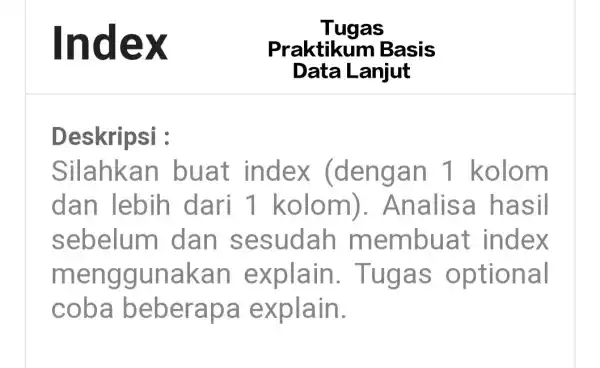 Index Deskripsi : Silahkan buat index (dengan 1 kolom dan lebih dari 1 kolom).Analisa hasil sebelum dan sesudah m embuat index menggunakan explain.. Tugas