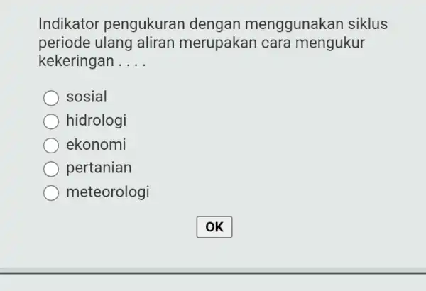 Indikator pengukurar dengan menggunal <an siklus periode ulang aliran merupakan cara mengukur kekeringan __ sosial hidrologi ekonomi pertanian meteorologi