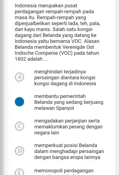 Indonesia merupakan pusat perdagangan rempah-rempah pada masa itu . Rempah-rempah yang diperjualbeli kan seperti lada, teh , pala, dan kayu manis . Salah satu