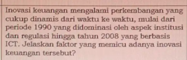 Inovasi keuangan mengalami perkembang an yang cukup dinamis dari waktu ke waktu, mulai dari periode 1990 yang didominasi oleh aspek institusi dan regulasi hingga