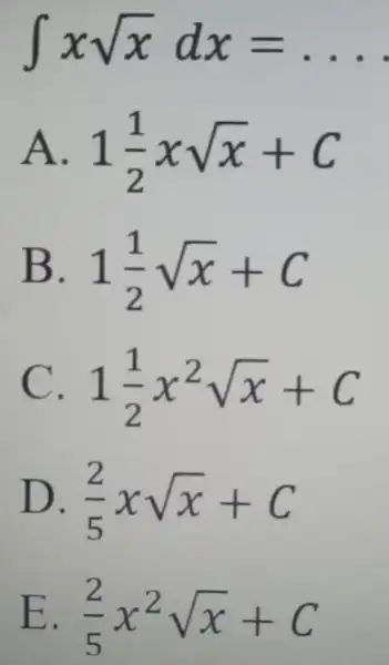 int xsqrt (x)dx=ldots A. 1(1)/(2)xsqrt (x)+C B. 1(1)/(2)sqrt (x)+C 1(1)/(2)x^2sqrt (x)+C D. (2)/(5)xsqrt (x)+C