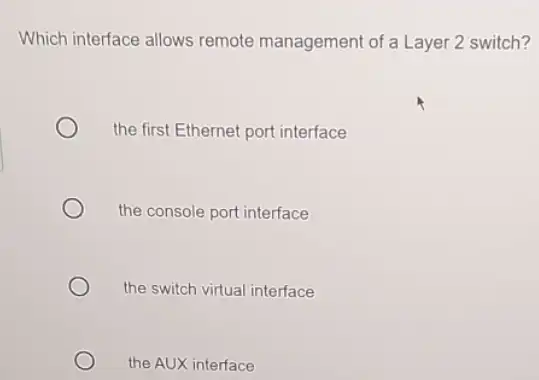 Which interface allows remote management of a Layer 2 switch? the first Ethernet port interface the console port interface the switch virtual interface the