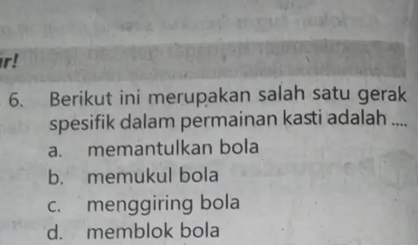 ir! Berikut ini merupakan salah satu gerak spesifik dalam permainan kasti adalah __ a. mem antulkan bola b. r nemukul bola c. menggiring bola