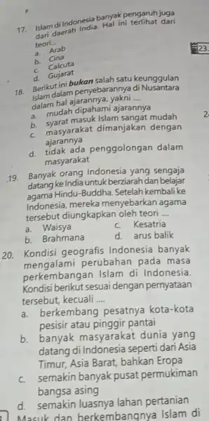 Islam di Indonesia banyak pengaruh juga dari daerah india. Hal ini terlihat dari teori. __ arab b. Cina b. Calcuta d. Gujarat 18. Berikut