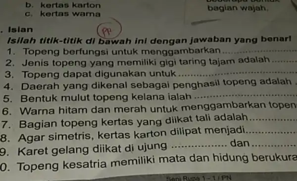 Islan b. kertas karton c. kertas warna Isilah titik-titik di bawah ini dengan jawaban yang benarl 1. Topeng berfungsi untuk menggambe rkan.. __ 2.