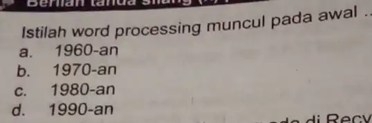 Istilah word processing muncul pada awal __ a.1960 -an b. 197 O-an c. 198 O-an d. 199 O-an