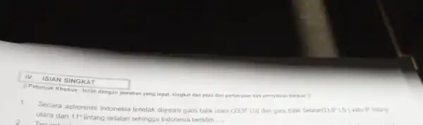 IV. ISIAN SINGKAT II Petunjuk Khusus : Isilah dengan jawabat yang tepat, singkat dan jelas dari p pertanyaan dan pernyataan berikut! II 1. Secara