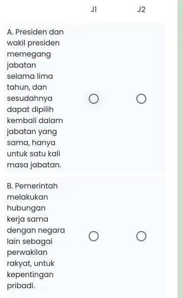 J1 J2 A. Presiden dan wakil presiden memegang jabatan selama lima tahun, dan sesudahnya dapat dipilih kembali dalam jabatan yang sama , hanya untuk