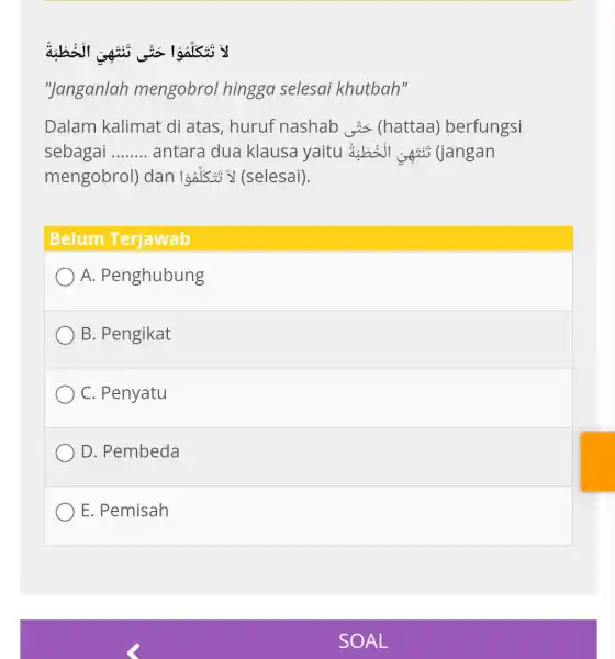 "Janganlah mengobrol hingga selesai khutbah" Dalam kalimat di atas, huruf nashab ( & (hattaa)berfungsi sebagai __ antara dua klausa yaitu about (jangan mengobrol) dan