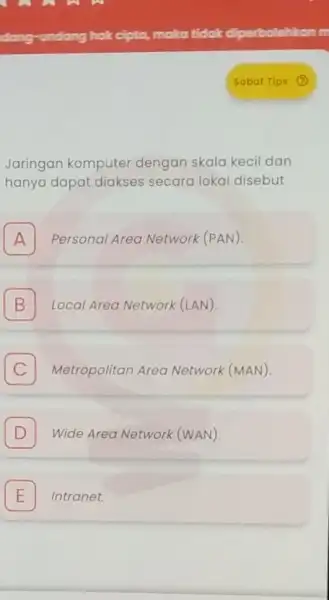 Jaringan komputer dengan skala kecil dan hanya dapat diakses secara lokal disebut A Personal Area Network (PAN) A B Local Area Network (LAN) B