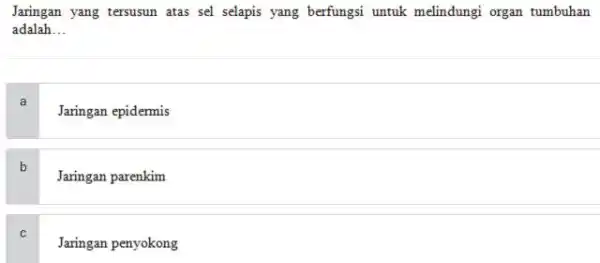 Jaringan yang tersusun atas sel selapis yang berfungsi untuk melindungi organ tumbuhan adalah __ a Jaringan epidermis b Jaringan parenkim C Jaringan penyokong