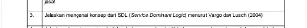 jasa! 3. Jelaskan mengenai konsep dari SDL (Service Domin ant Logic) menurut Vargo dan Lusch (2004)