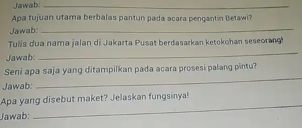 Jawab: __ Apa tujuan utama berbalas pantun pada acara pengantin Betawi? Jawab: __ Tulis dua nama jalan di Jakarta Pusat berdasarkan ketokohan seseorang! Jawab: